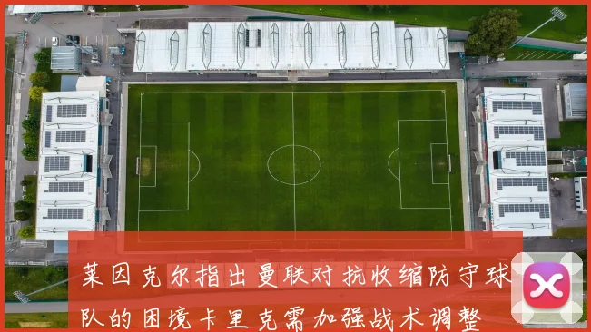 莱因克尔指出曼联对抗收缩防守球队的困境卡里克需加强战术调整
