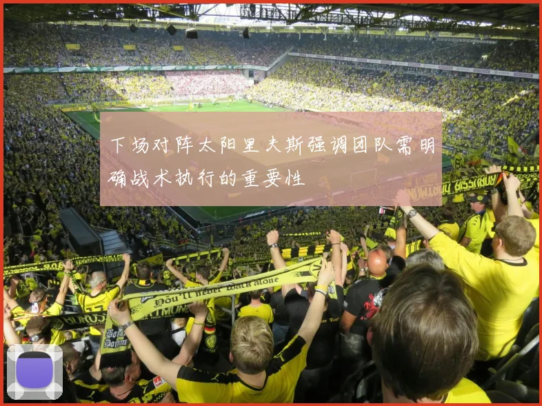 下场对阵太阳里夫斯强调团队需明确战术执行的重要性