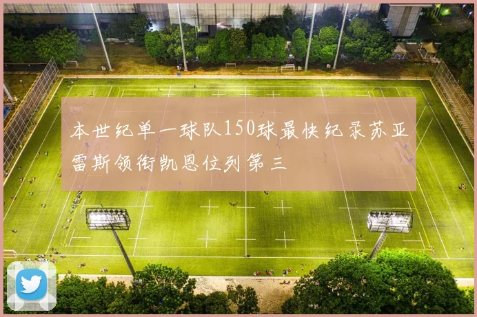 本世纪单一球队150球最快纪录苏亚雷斯领衔凯恩位列第三
