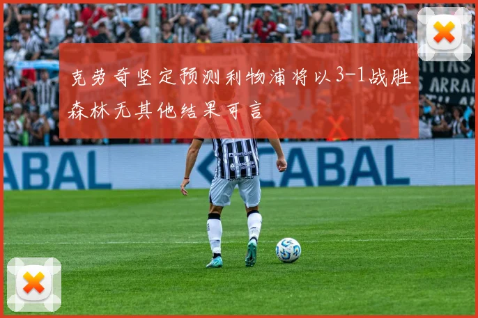 克劳奇坚定预测利物浦将以3-1战胜森林无其他结果可言
